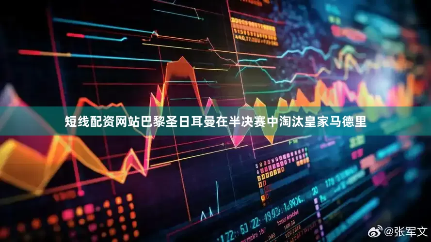 短线配资网站巴黎圣日耳曼在半决赛中淘汰皇家马德里