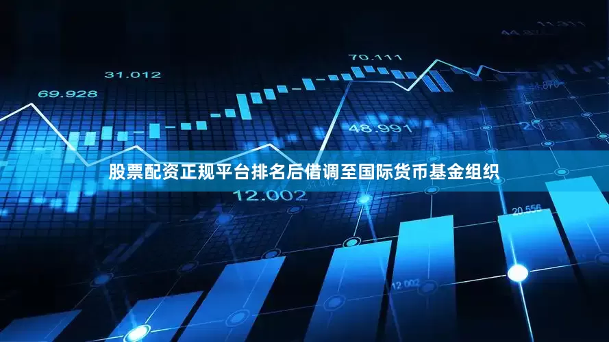股票配资正规平台排名后借调至国际货币基金组织